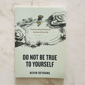 🎁 Do Not Be True to Yourself by Kevin DeYoung